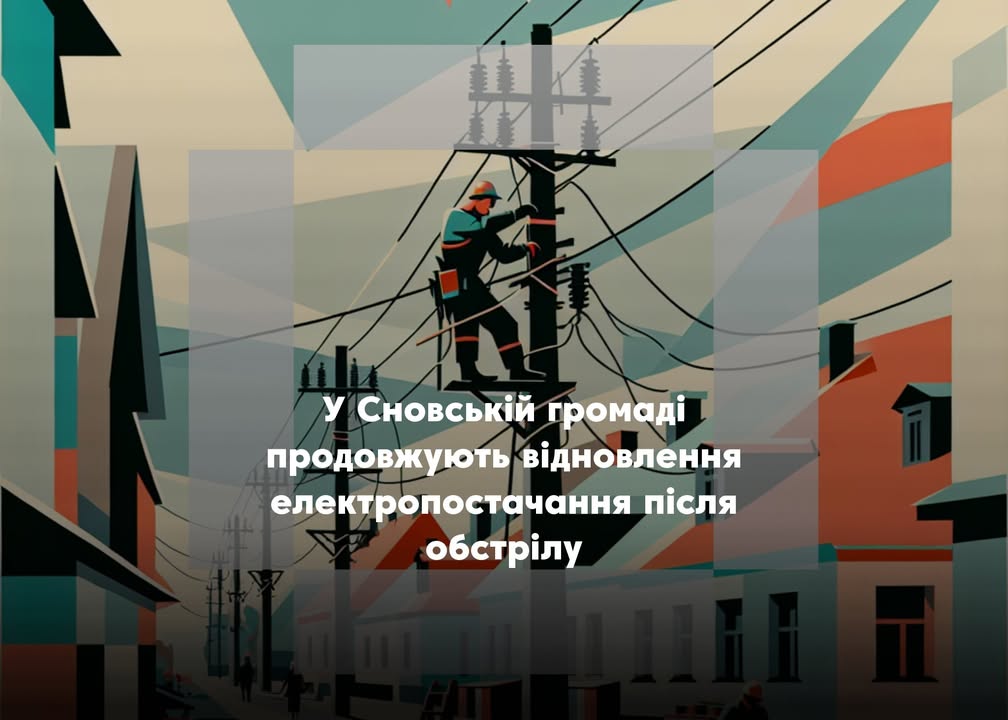 У Сновську частково відновлено електропостачання, тривають відновлювальні роботи