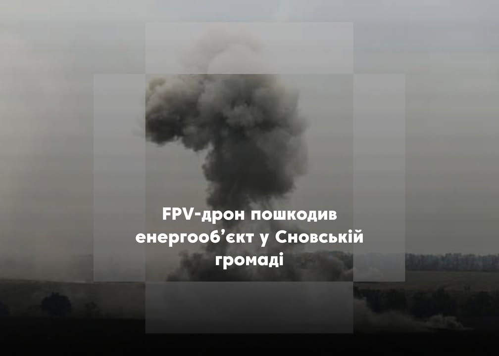 У Сновській громаді FPV-дрон влучив у об’єкт енергетичної інфраструктури